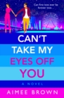 Can't Take My Eyes Off You : A BRAND NEW laugh-out-loud, sweet and sassy, romantic comedy from Aimee Brown for 2024 - eBook
