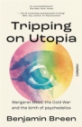 Tripping on Utopia : Margaret Mead, The Cold War and the Birth of Psychedelics - Book