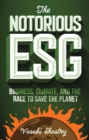 The Notorious ESG : Business, Climate, and the Race to Save the Planet - Book