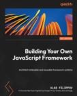 Building Your Own JavaScript Framework : Architect extensible and reusable framework systems - eBook