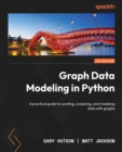 Graph Data Modeling in Python : A practical guide to curating, analyzing, and modeling data with graphs - eBook