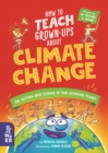 How to Teach Grown-Ups About Climate Change : The cutting-edge science of our changing planet - Book