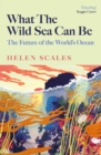 What the Wild Sea Can Be : The Future of the World's Ocean - Book