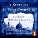 A Stranger in Your Own City : Travels in the Middle East’s Long War - eAudiobook