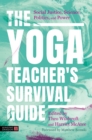 The Yoga Teacher's Survival Guide : Social Justice, Science, Politics, and Power - Book