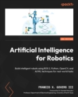 Artificial Intelligence for Robotics : Build intelligent robots using ROS 2, Python, OpenCV, and AI/ML techniques for real-world tasks - eBook