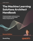 The Machine Learning Solutions Architect Handbook : Practical strategies and best practices on the ML lifecycle, system design, MLOps, and generative AI - eBook
