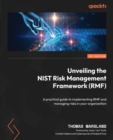 Unveiling the NIST Risk Management Framework (RMF) : A practical guide to implementing RMF and managing risks in your organization - eBook