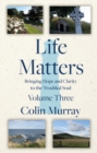 Life Matters - Volume 3 : Bringing Hope and Clarity to the Troubled Soul - Book