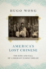 America's Lost Chinese : The Rise and Fall of a Migrant Family Dream - Book