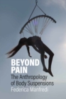 Beyond Pain : The Anthropology of Body Suspensions - eBook