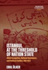 Istanbul at the Threshold of Nation State : Allied Occupation, National Resistance, and Political Conflict, 1918-1923 - Book