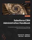 Salesforce CRM Administration Handbook : A comprehensive guide to administering, configuring, and customizing Salesforce CRM - eBook