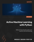 Active Machine Learning with Python : Refine and elevate data quality over quantity with active learning - eBook
