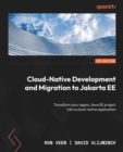 Cloud-Native Development and Migration to Jakarta EE : Transform your legacy Java EE project into a cloud-native application - eBook