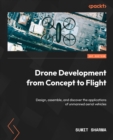 Drone Development from Concept to Flight : Design, assemble, and discover the applications of unmanned aerial vehicles - eBook