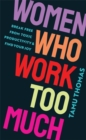 Women Who Work Too Much : Break Free from Toxic Productivity and Find Your Joy - Book
