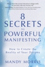 8 Secrets to Powerful Manifesting : How to Create the Reality of Your Dreams - Book