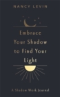 Embrace Your Shadow to Find Your Light : A Shadow Work Journal of Prompts, Exercises & Meditations - Book
