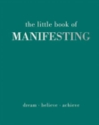 The Little Book of Manifesting : Dream. Believe. Achieve. - Book
