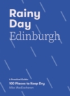 Rainy Day Edinburgh : A Practical Guide: 100 Places to Keep Dry - Book