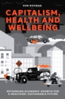 Capitalism, Health and Wellbeing : Rethinking Economic Growth for a Healthier, Sustainable Future - Book