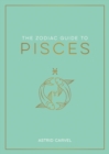 The Zodiac Guide to Pisces : The Ultimate Guide to Understanding Your Star Sign, Unlocking Your Destiny and Decoding the Wisdom of the Stars - Book
