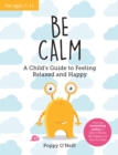 Be Calm : A Child's Guide to Feeling Relaxed and Happy - eBook