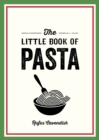 The Little Book of Pasta : A Pocket Guide to Italy s Favourite Food, Featuring History, Trivia, Recipes and More - eBook