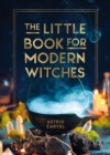 The Little Book for Modern Witches : Simple Tips, Crafts and Spells for Practising Modern Magick - eBook