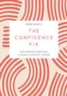 The Confidence Fix : Empowering Exercises to Build Your Self-Esteem - Book