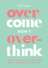Overcome Don't Overthink : How to Ease Anxiety and Stop Worry Taking Over Your Life - Book