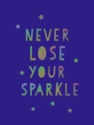 Never Lose Your Sparkle : Uplifting Quotes to Help You Find Your Shine - eBook