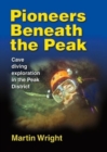 Pioneers Beneath the Peak : Cave diving exploration in the Peak District - Book