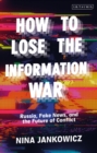 How to Lose the Information War : Russia, Fake News, and the Future of Conflict - Book