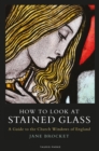 How to Look at Stained Glass : A Guide to the Church Windows of England - eBook