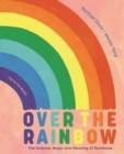 Over the Rainbow : The science, magic and meaning of rainbows - Book