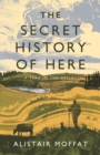 The Secret History of Here : A Year in the Valley - Book