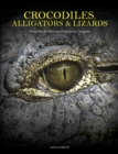 Crocodiles, Alligators & Lizards : From Black Caimans to Komodo Dragons - Book