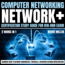 Computer Networking: Network+ Certification Study Guide for N10-008 Exam 2 Books in 1 : Beginners Guide to Network Fundamentals, Protocols & Enterprise Network Infrastructure - eAudiobook