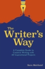The Writer's Way : A Complete Guide to Creative Writing with 40 Inspirational Projects - Book