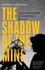 The Shadow of the Mine : Coal and the End of Industrial Britain - eBook