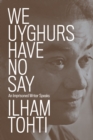 We Uyghurs Have No Say - eBook