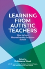 Learning From Autistic Teachers : How to Be a Neurodiversity-Inclusive School - eBook