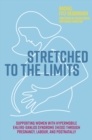 Stretched to the Limits : Supporting Women with Hypermobile Ehlers-Danlos Syndrome (hEDS) Through Pregnancy, Labour, and Postnatally - eBook