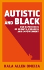 Autistic and Black : Our Experiences of Growth, Progress and Empowerment - eBook