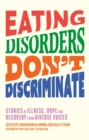 Eating Disorders Don’t Discriminate : Stories of Illness, Hope and Recovery from Diverse Voices - eBook