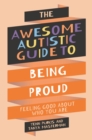 The Awesome Autistic Guide to Being Proud : Feeling Good About Who You Are - Book