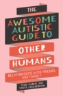 The Awesome Autistic Guide to Other Humans : Relationships with Friends and Family - Book
