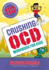 Crushing OCD Workbook for Kids : 50 Fun Activities to Overcome OCD with CBT and Exposures - Book